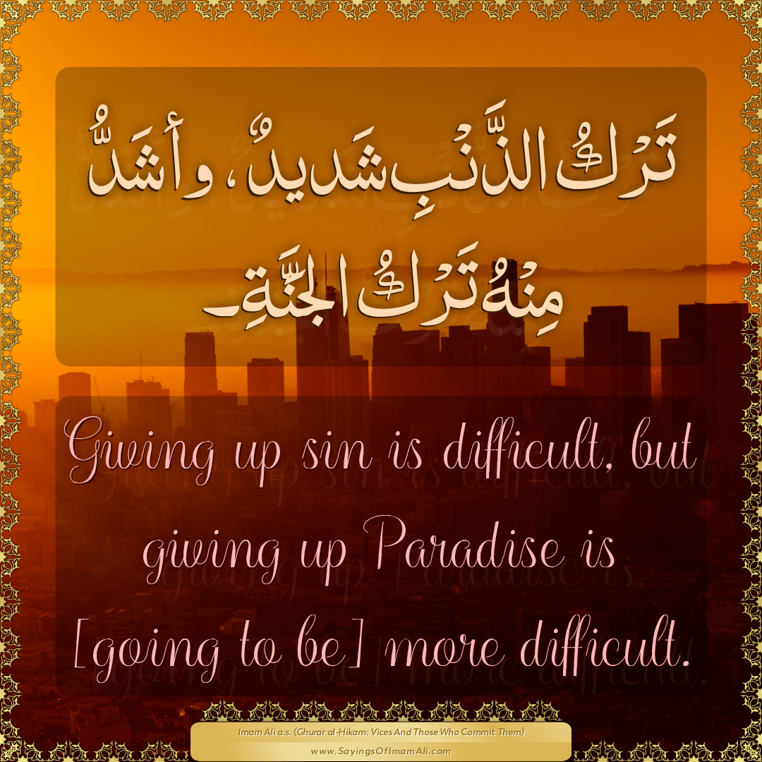 Giving up sin is difficult, but giving up Paradise is [going to be] more...